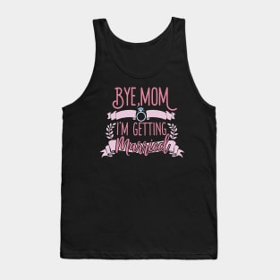 Bye Mom I'm Getting Married Tank Top